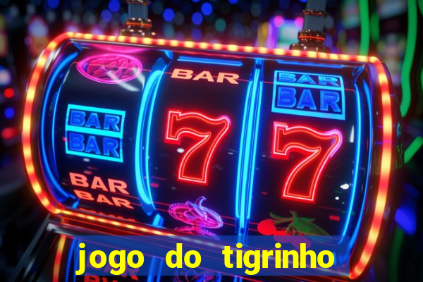 jogo do tigrinho que ganha dinheiro no cadastro